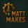 Matt Makes