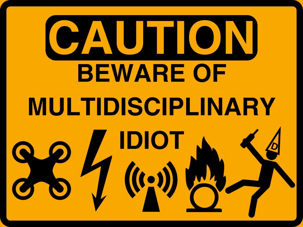 Caution: Multidisciplinary Idiot