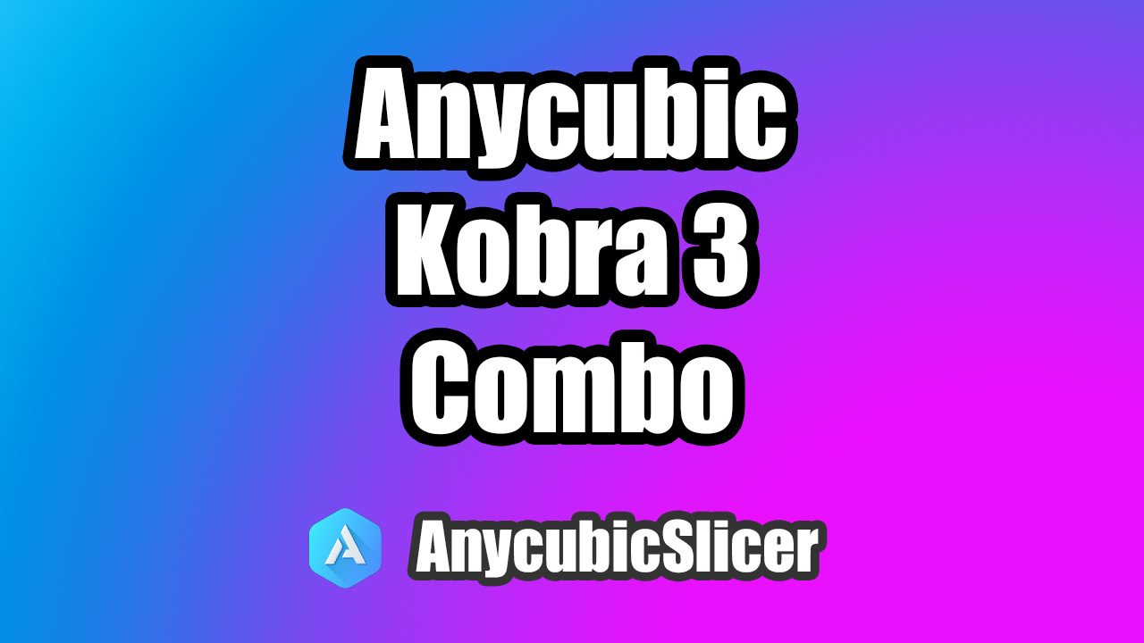 Anycubic Kobra 3 Combo Slicer profiles for Anycubic Slicer (PrusaSlicer coming)