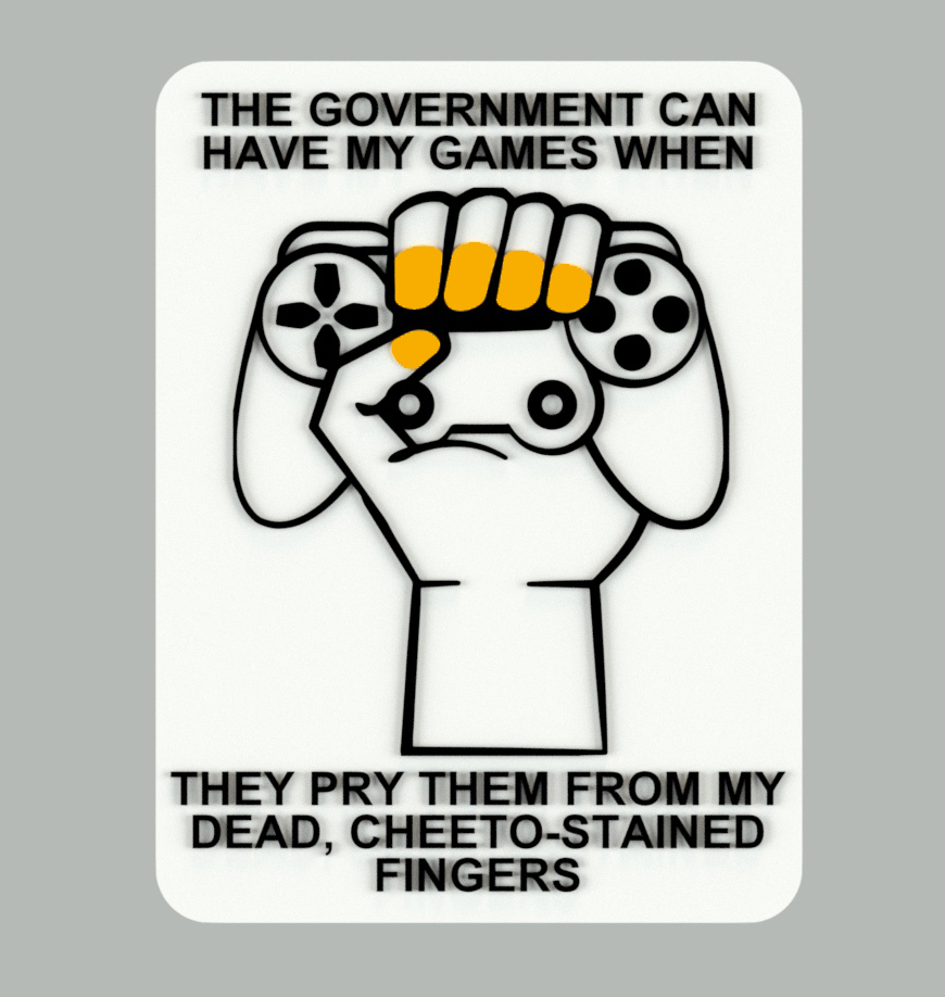 The Government Can Have My Games When they Pry Them From My Dead, Cheeto-stained Fingers, sign