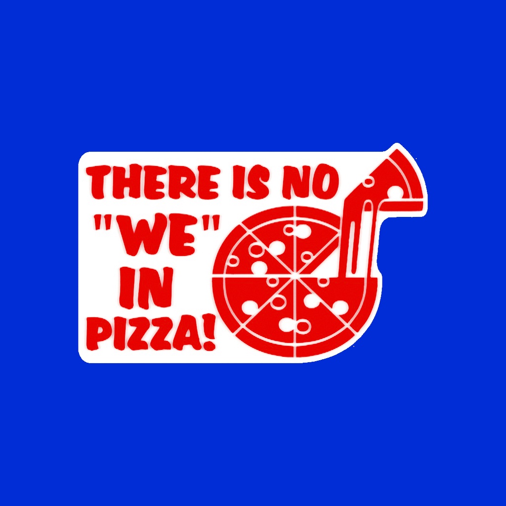 THERE IS NO "WE" IN PIZZA!, sign