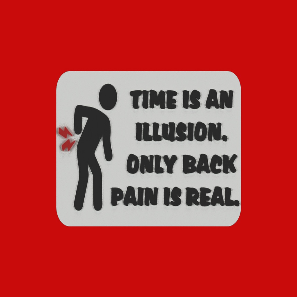 TIME IS AN ILLUSION. ONLY BACK PAIN IS REAL. sign