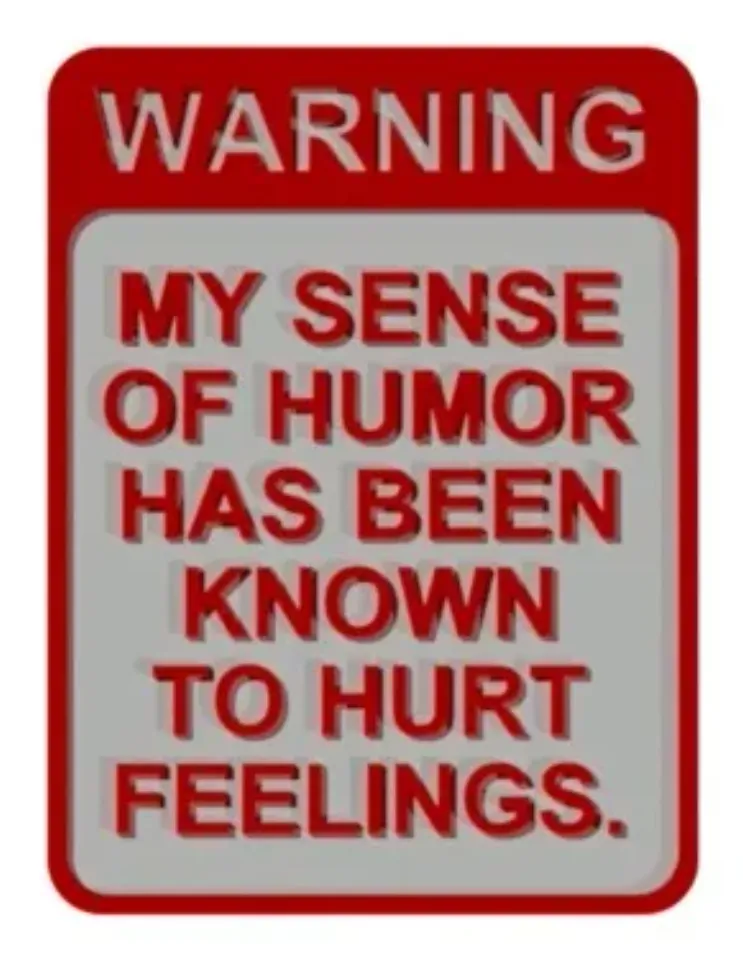 WARNING - MY SENSE OF HUMOR HAS BEEN KNOWN TO HURT FEELINGS SIGN by ...