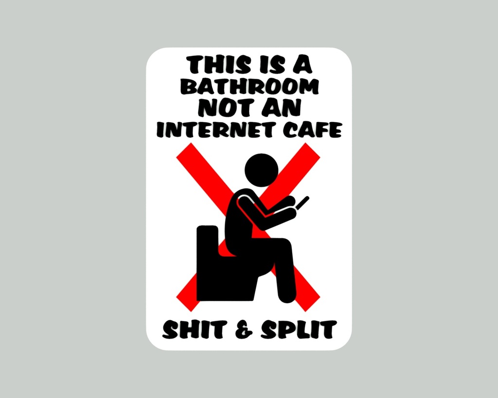 THIS IS A BATHROOM NOT AN INTERNET CAFE, SH_T & SPLIT, sign