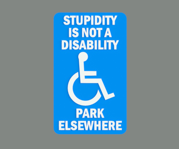 STUPIDITY IS NOT A DISABILITY, PARK ELSEWHERE, sign