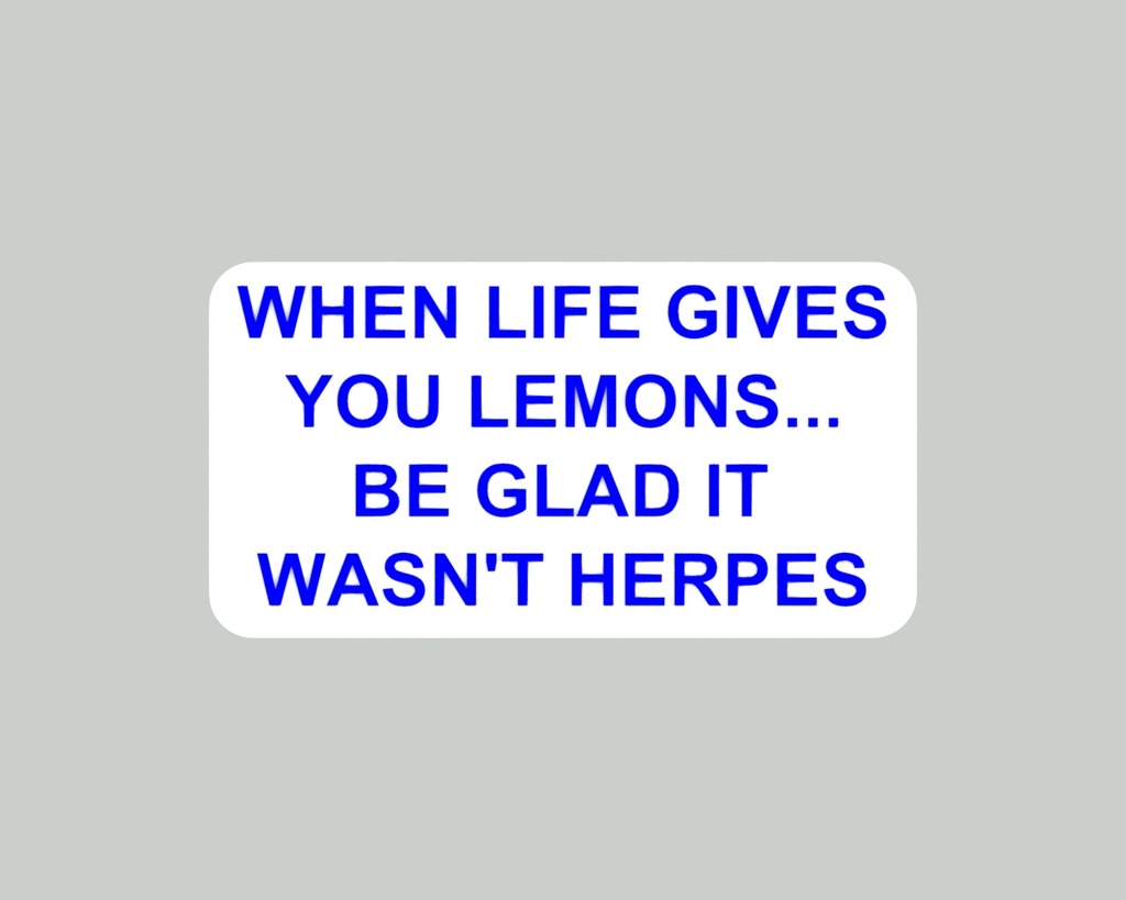 WHEN LIFE GIVES YOU LEMONS... BE GLAD IT WASN'T HERPES, sign