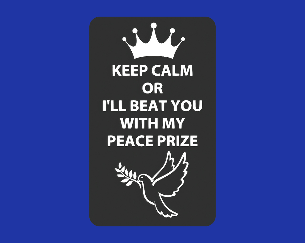 KEEP CALM OR I'LL BEAT YOU WITH MY PEACE PRIZE, sign