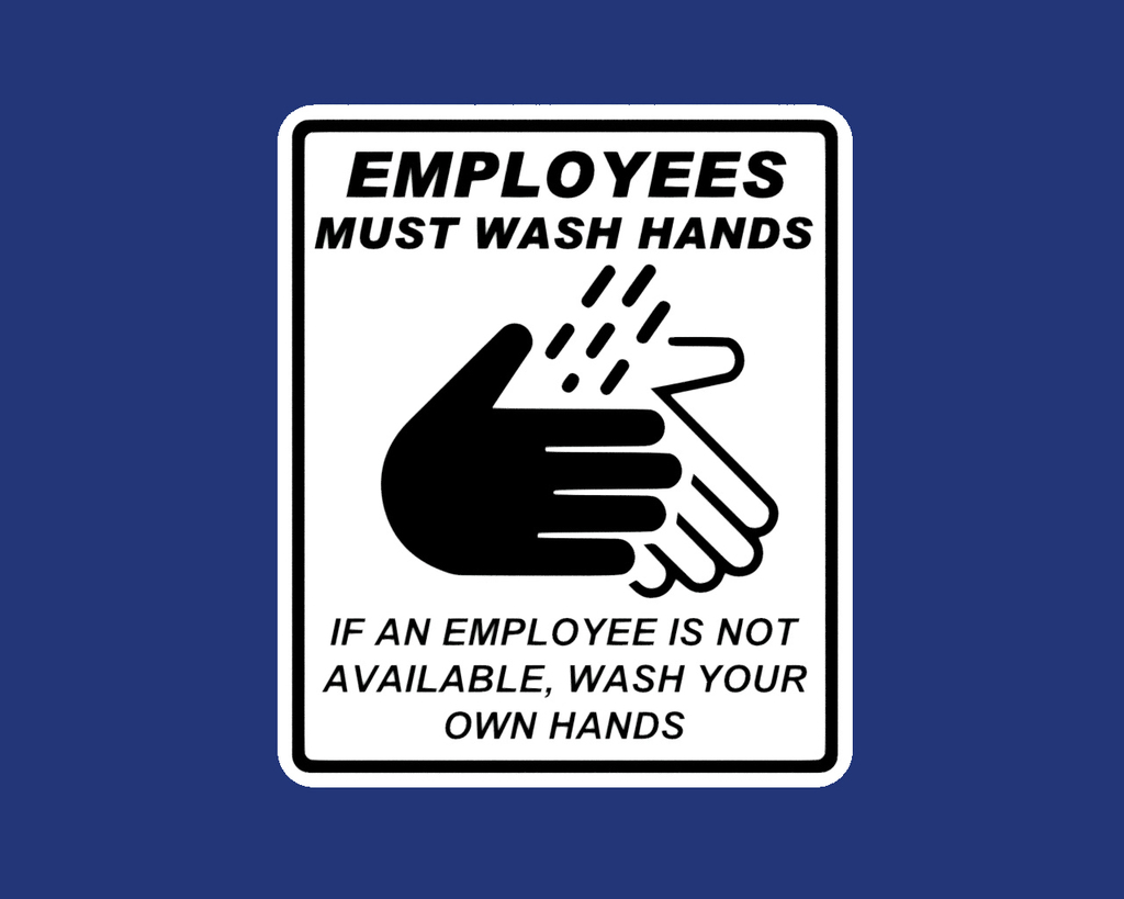 EMPLOYEES MUST WASH HANDS, IF AN EMPLOYEE IS NOT AVAILABLE, WASH YOUR OWN HANDS, sign