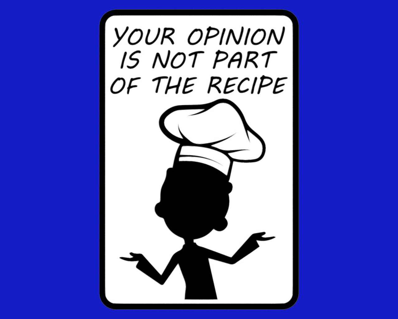 YOUR OPINION IS NOT PART OF THE RECIPE, sign