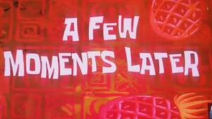 Afew momenst later spongebob