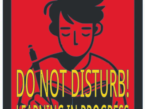 Sign: DO NOT DISTURB! LEARNING IN PROGRESS