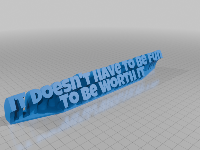 It Doesn't Have To Be Fun To Be Worth It 3D model by fuzzymakes
