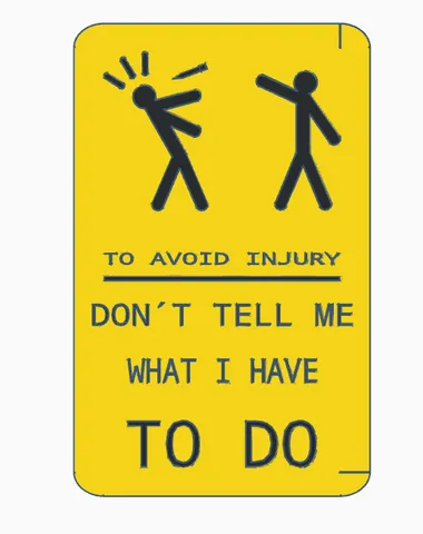 To avoid injury dont tell me what i have to do sign