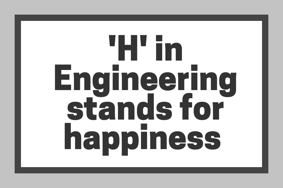 'H' in Engineering stands for happiness