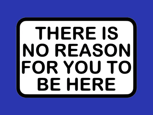 There Is No Reason For You To Be Here, sign