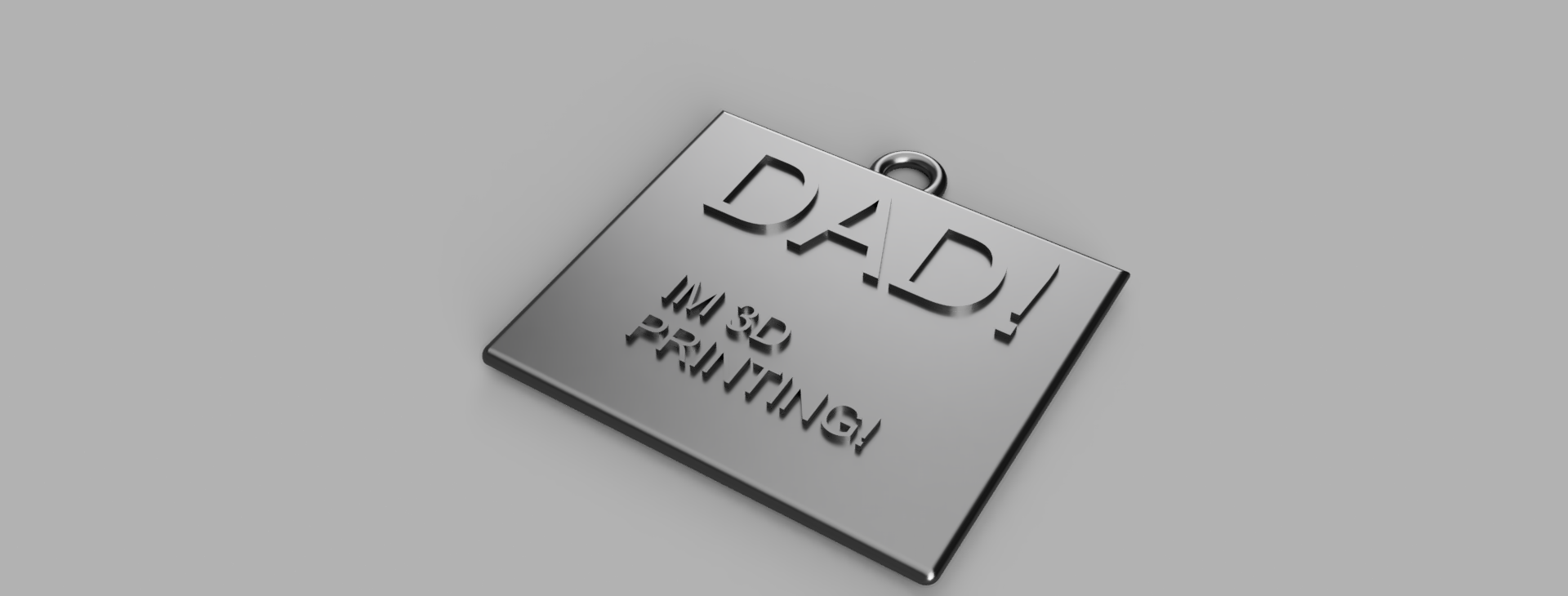 DAD IM 3D PRINTING!