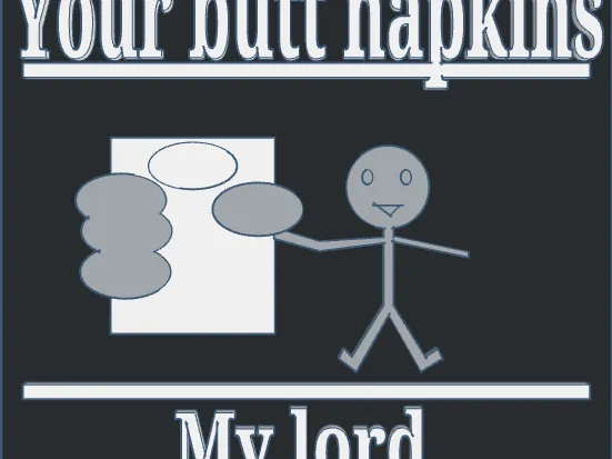 Your Butt Napkins, My Lord