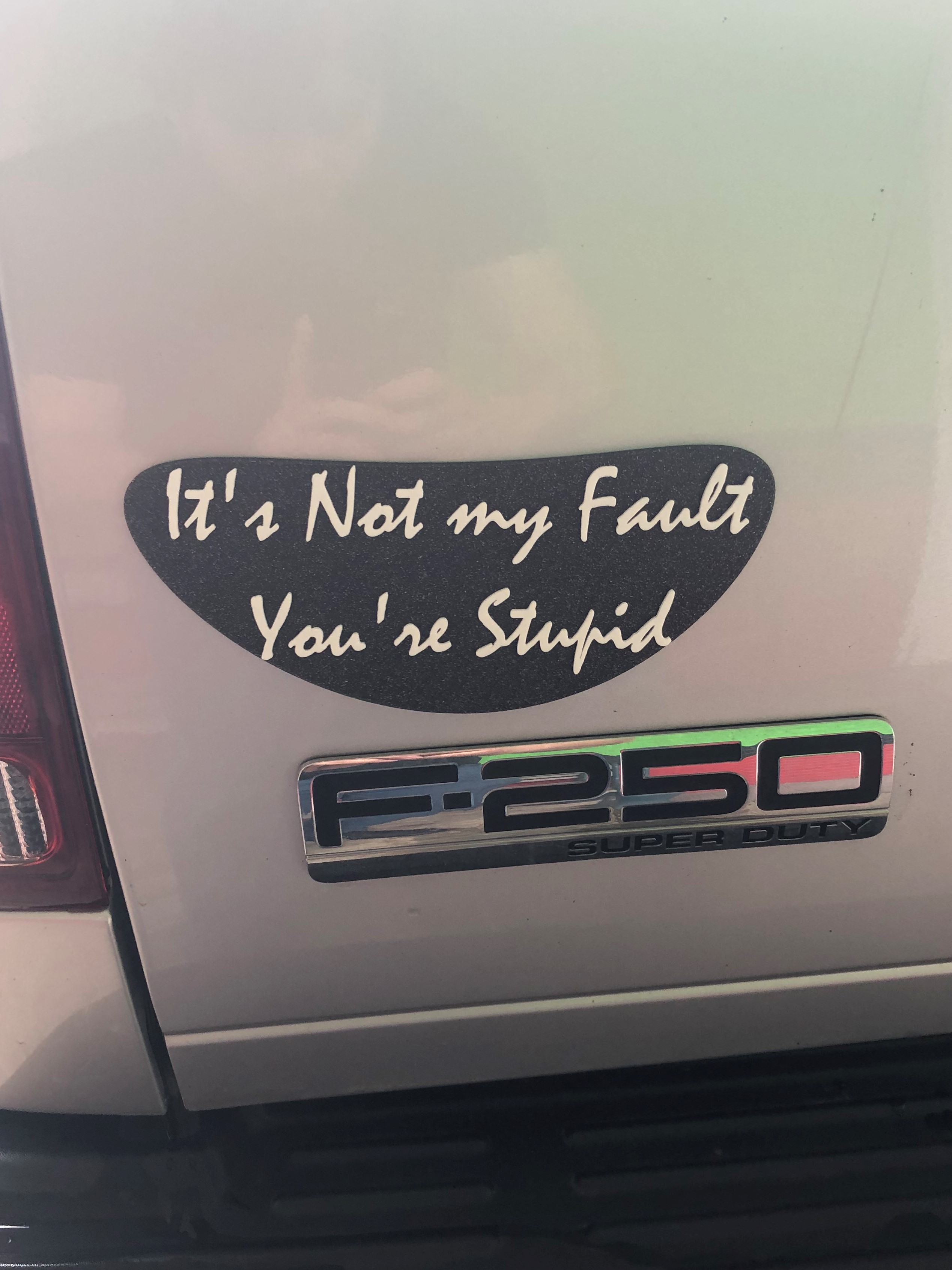 It's not my fault you're stupid sign/bumper stick