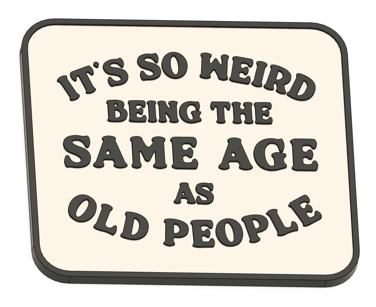 its so weird being the same age as old people funny sign