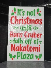 It's not Christmas until Hans Gruber falls off of Nakatomi Plaza
