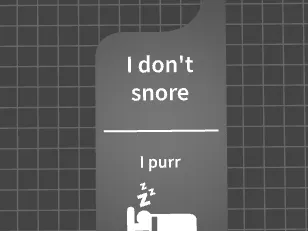 I don't snore, i purr