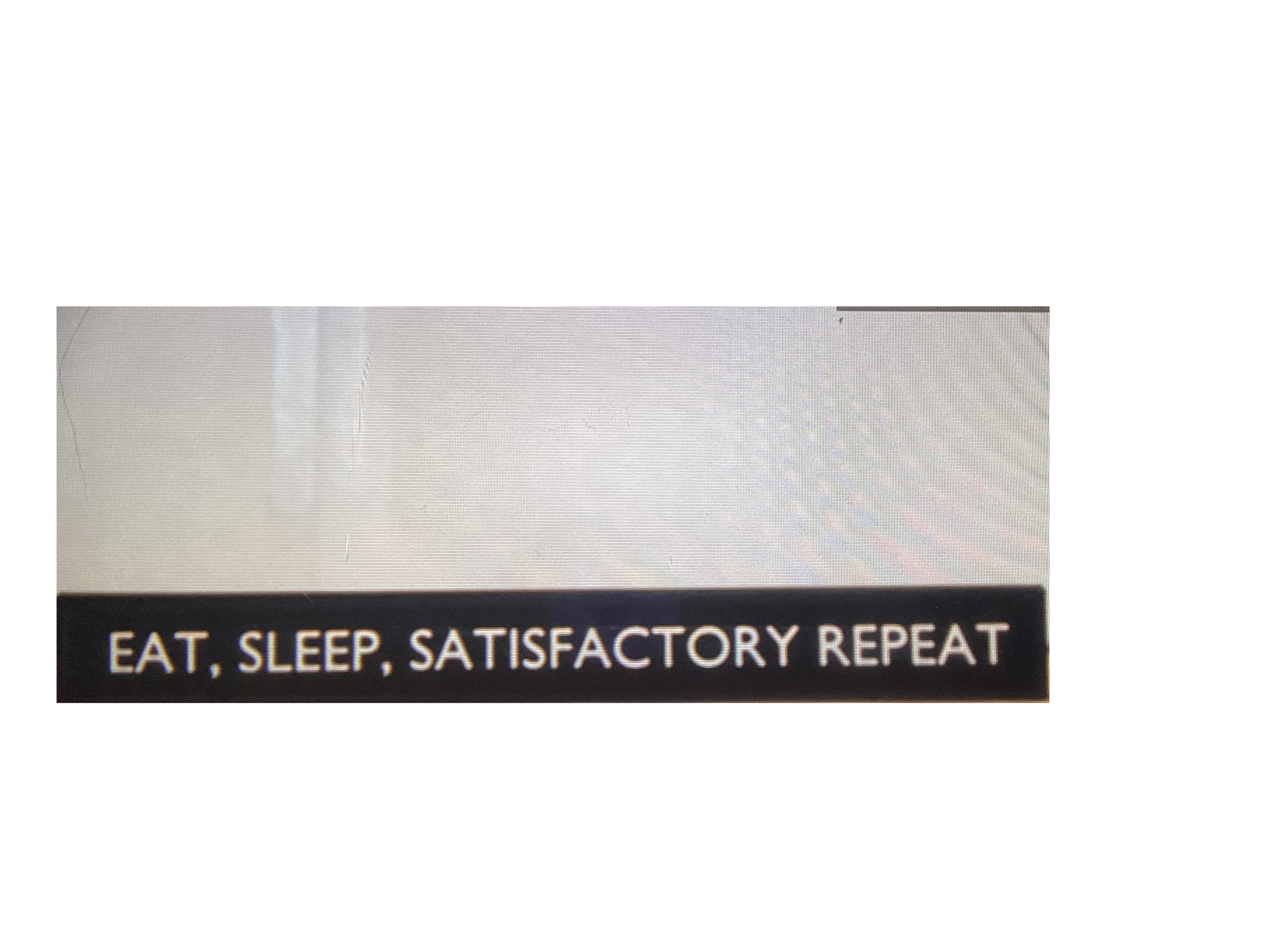 Eat, Sleep, Satisfactory, Repeat Sign