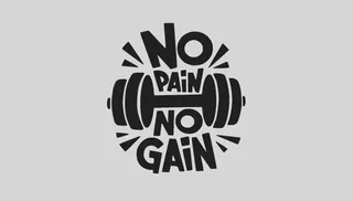 No pain no gain