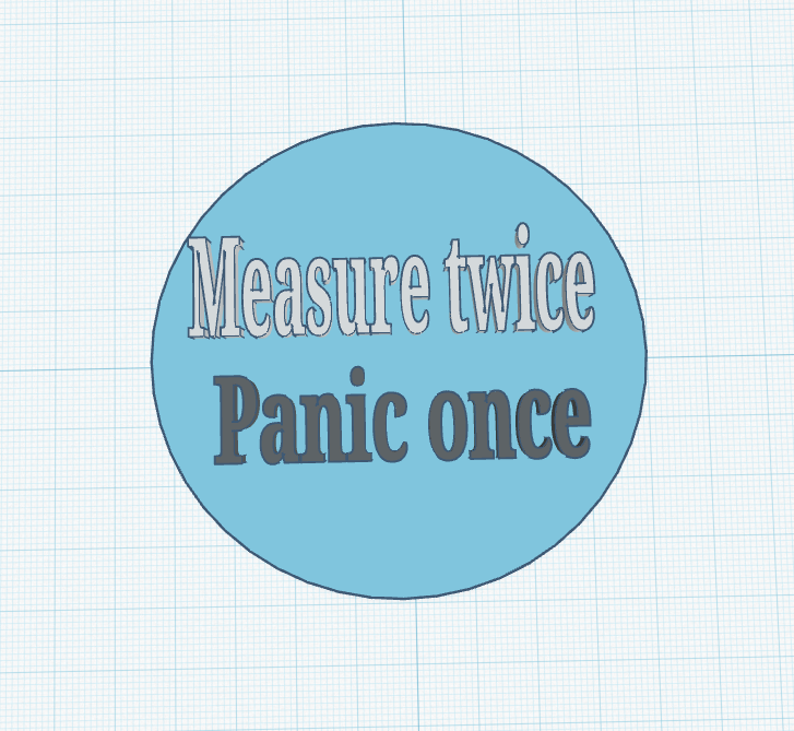Measure twice. Panic once