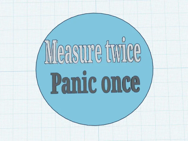 Measure twice. Panic once