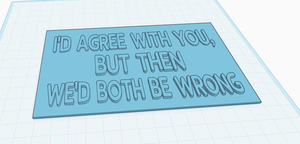 I'd agree with you but then we'd both be Wrong funny sign