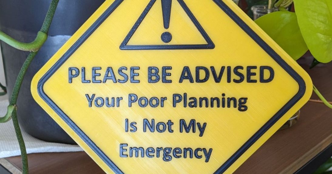 Your Poor Planning Is Not My Emergency Sign by Kavelry3D | Download ...