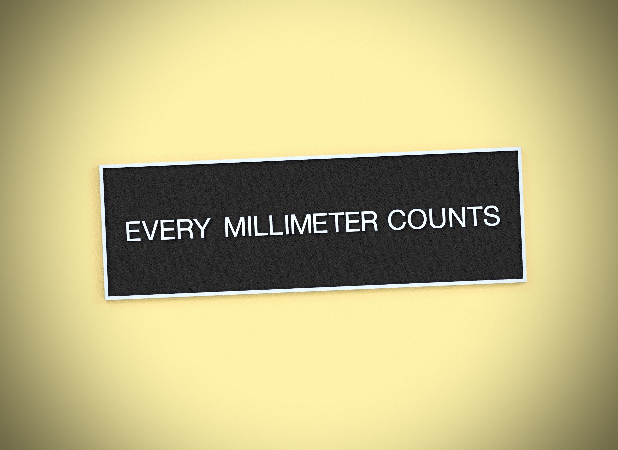 EVERY MILLIMETER COUNTS