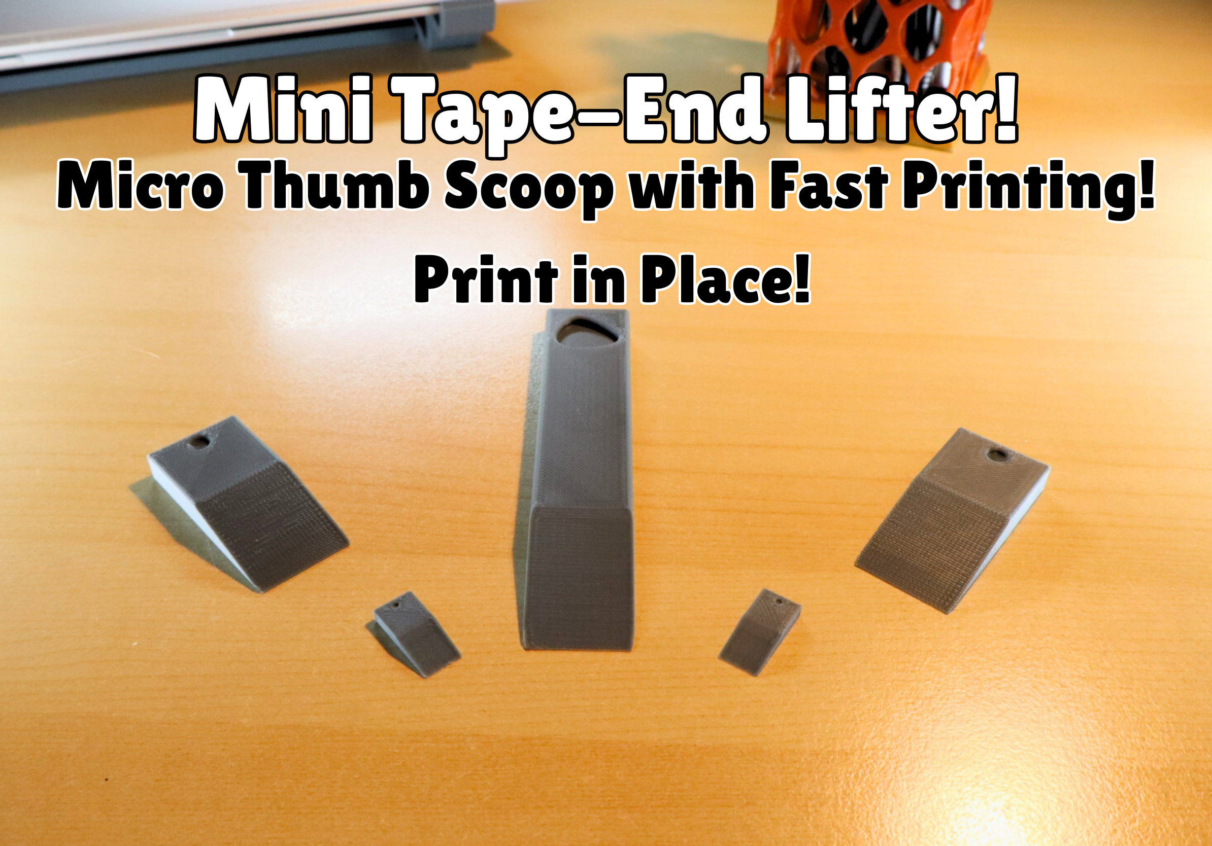 Mini Tape-End Lifter!         (Micro Thumb Scoop!)        Fast Printing!          (Print in Place!)