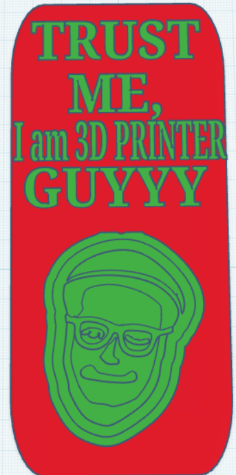 Trust me I am 3D printer GUYYY